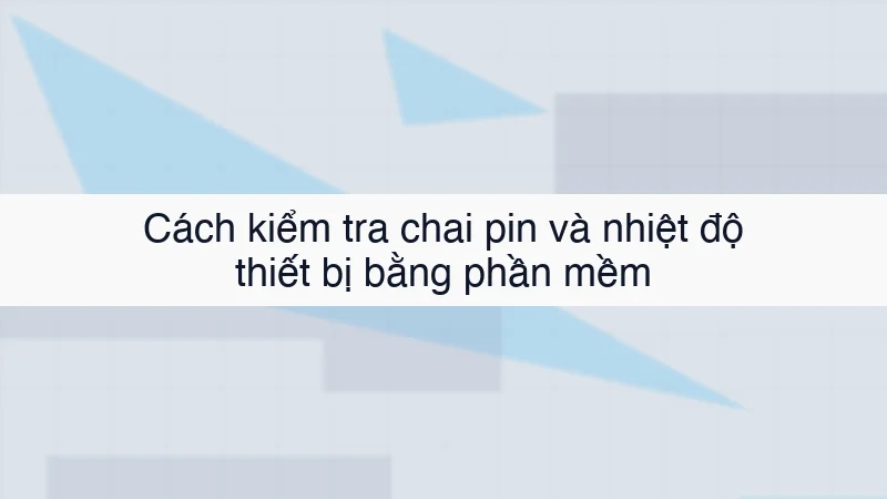 Cách kiểm tra chai pin và nhiệt độ thiết bị bằng phần mềm